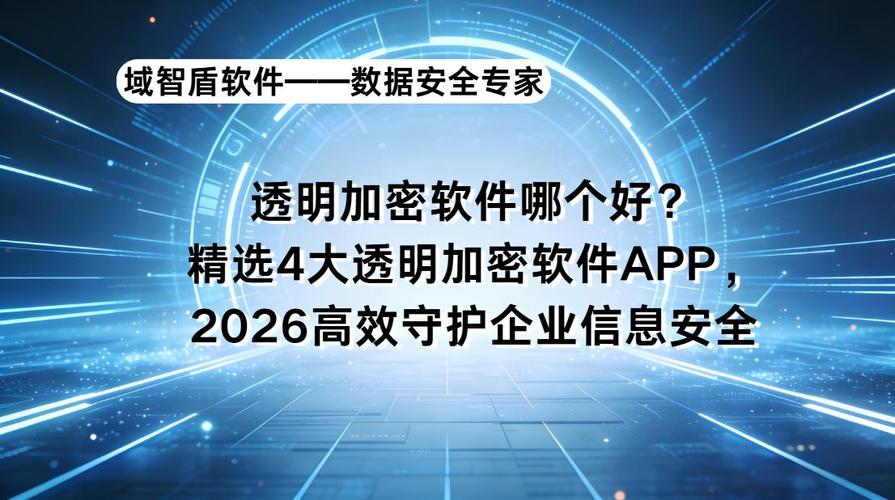 精选4大透明加密软件app,2026高效守护企业信息安全